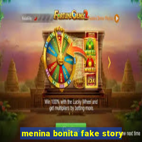 menina bonita fake story